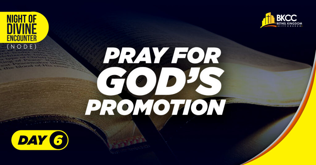Day 6 Pray for Gods promotion Bethel Kingdom City Church , BKCC, Night of Divine Encounter