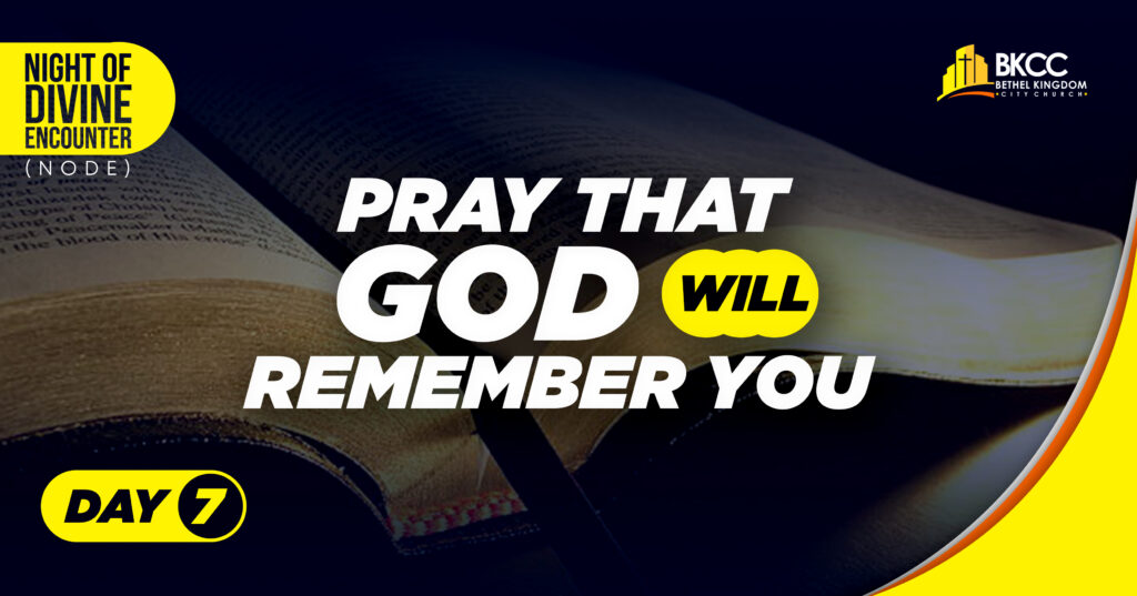 Pray that God will remember you, BKCC, Bethel Kingdom City Church, Night of Divine Encounter